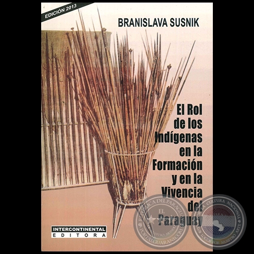 EL ROL DE LOS INDGENAS EN LA FORMACIN Y EN LA VIVENCIA DEL PARAGUAY - Autora: BRANISLAVA SUSNIK - Ao 2013